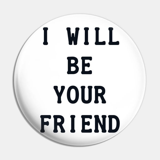 I Will Be Your Friend Pin by POD Anytime