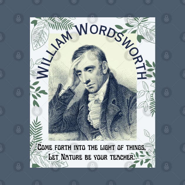 William Wordsworth portrait and  quote: Come forth into the light of things, Let Nature be your teacher. by artbleed