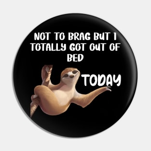 Not To Brag But I Totally Got Out Of Bed Today Pin