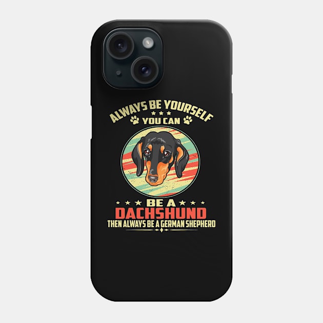 Always Be Yourself You can be a Dachshund Then Always Be A Dachshund Phone Case by Adeliac