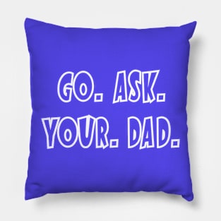 Go. Ask. Your. Dad. Pillow