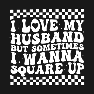 I Love My Husband But Sometimes I Wanna Square Up T-Shirt