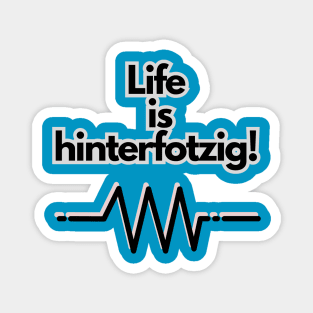 Life is hinterfotzig! Magnet