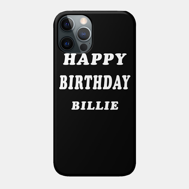 Happy Birthday Billie Customized First Name Gift - Happy Birthday Billie - Phone Case