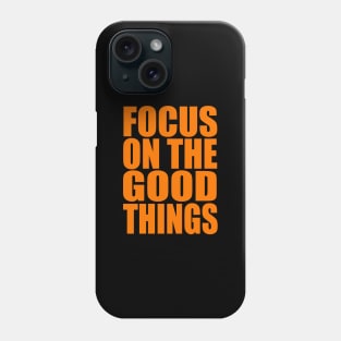 Focus on the good things Phone Case