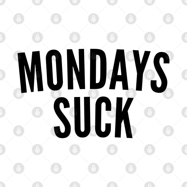 Monday's Suck. Funny I Hate Monday's Saying by That Cheeky Tee