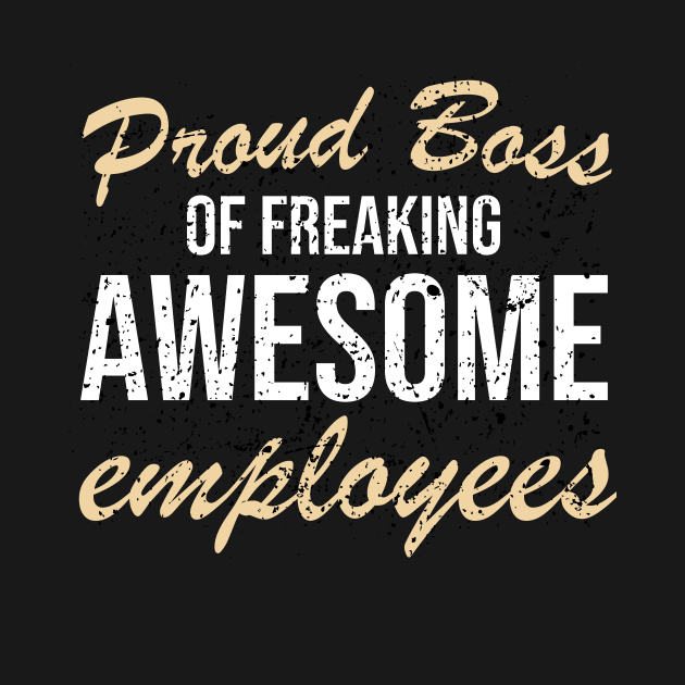 Proud Boss Of Freaking Awesome Employees by StoreDay