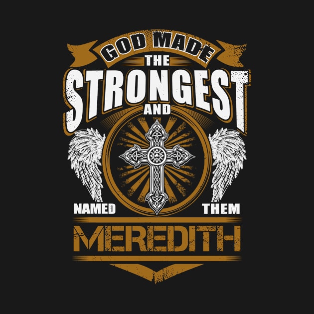 Meredith Name T Shirt - God Found Strongest And Named Them Meredith Gift Item by reelingduvet