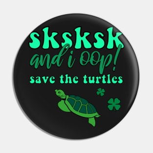 SKSKSK And I Oop! Save the Turtles Lucky Irish VSCOGRL Visco Girl Green St. Patty's Day Gifts Pin