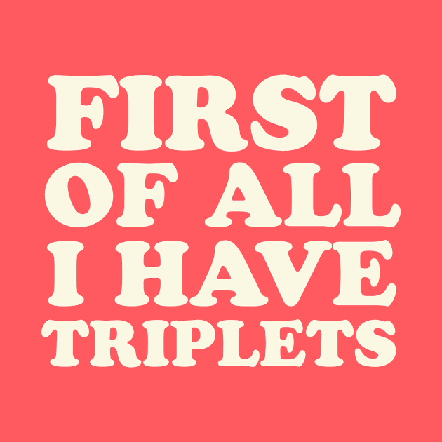 Triplet Mom First of All I Have Triplets Dad by PodDesignShop