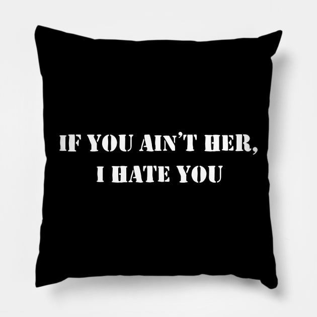 If You Ain’t Her I Hate You Pillow by TrikoCraft