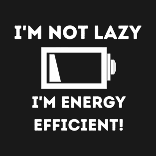 I'm Not Lazy I'm Energy Efficient T-Shirt