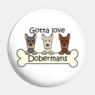 Gotta Love Dobermans Pin