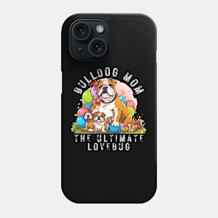 Bulldog Mom The Ultimate Lovebug Phone Case