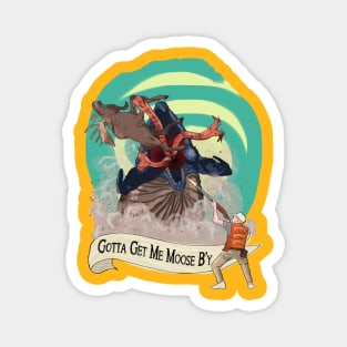 Gotta Get Me Moose B'y Magnet