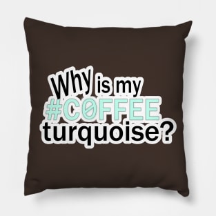 Why is my #COFFEE turquoise? Pillow