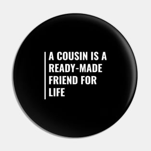 Cousin is a Ready-Made Friend For Life Pin