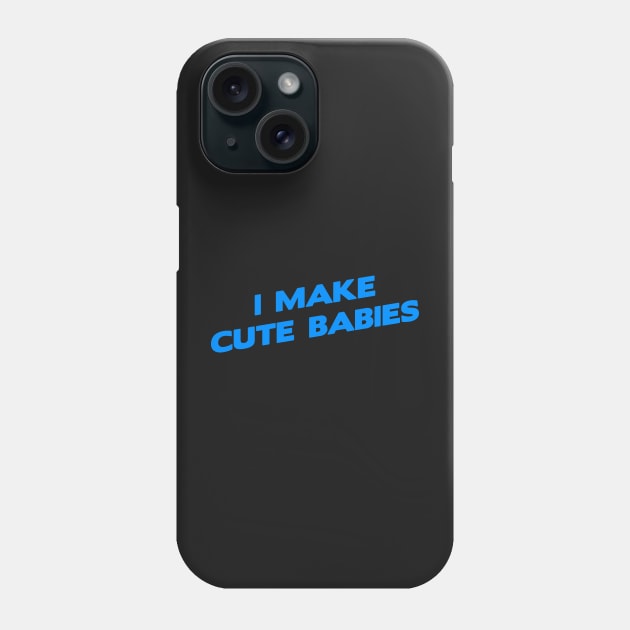 I Make cute Babies Funny fathers day dad, mens Phone Case by Jkinkwell