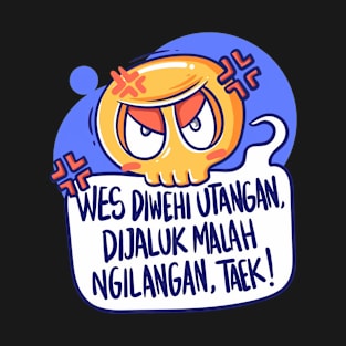 Wes Diwehi Utangan, Dijaluk Malah Ngilangan, Taek! T-Shirt