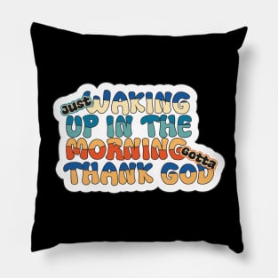 Just waking up in the morning gotta thank god Pillow