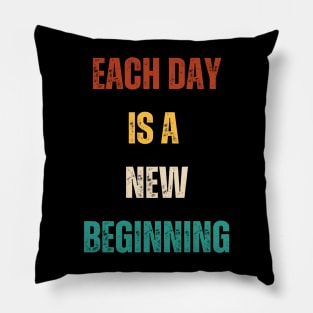 Each Day Is A New Beginning At Life Pillow