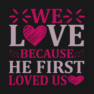 WE LOVE BECAUSE HE FIRST LOVED US T-Shirt