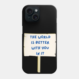 The world is better with you in it Phone Case