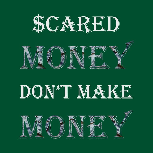 Scared Money Don't Make Money by Money Hungry Co.