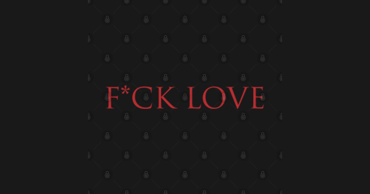 Fuck Love merch - Fck Love - T-Shirt | TeePublic