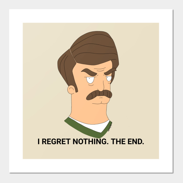 Ron Swanson I Regret Nothing The End Ron Swanson Quote Posters And Art Prints Teepublic Uk