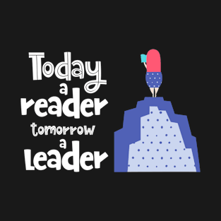 Today a reader, tomorrow a leader T-Shirt