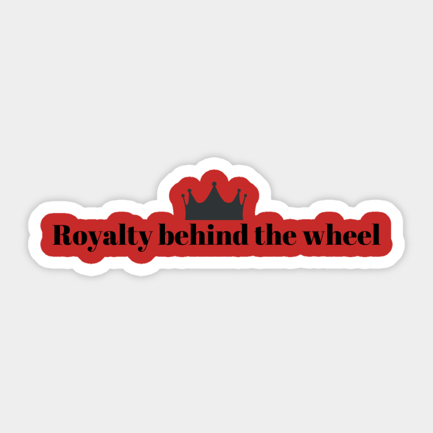 Royalty Behind The Wheel Funny Driver Driving Quotes Princess Prince Queen King Crown - Driving Humor - Sticker | TeePublic Royalty Behind The Wheel Funny Driver Driving Quotes Princess Prince Queen King Crown - Driving Humor - Sticker | TeePublic