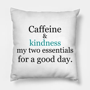 Caffeine and kindness: my two essentials for a good day. Pillow