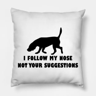 BLOODHOUND IFOLLOW MY NOSE NOT YOUR SUGGESTIONS Pillow