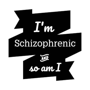 I'm schizophrenic so am I funny unisex t-shirt. T-Shirt