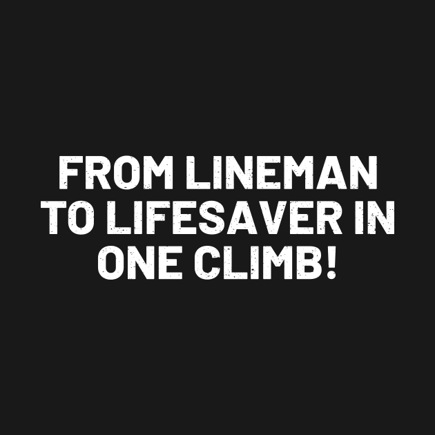 From Lineman to Lifesaver in One Climb! by trendynoize