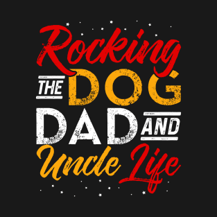 rocking the dog dad and uncle life Funny Dog Lover T-Shirt
