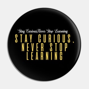 Stay Curious, Never Stop Learning Pin