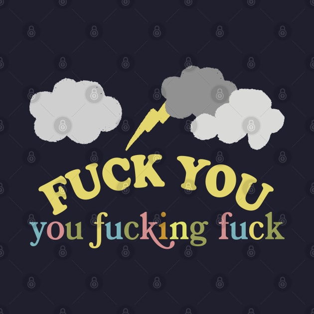 F*ck You, You F*cking F*ck - Funny Sarcasm Lovers Design by DankFutura