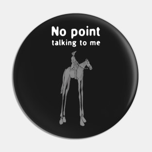 No Point Talking To Me Pin