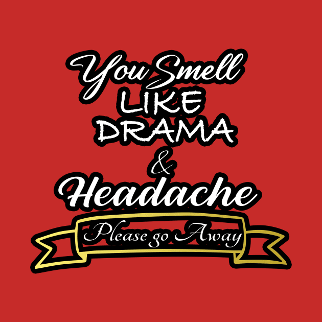 You Smell like Drama & Headache, Please go Away, funny for her, gift for her by Yassine BL