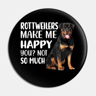 Rottweilers MAKE ME HAPPY! YOU? NOT SO MUCH. Pin