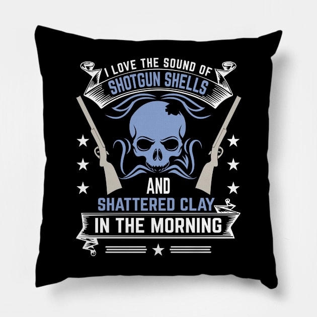 I Love The Sound Of Shotgun Shells And Shattered Clay In The Morning Pillow by LetsBeginDesigns