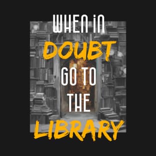 when in doubt go to the library T-Shirt