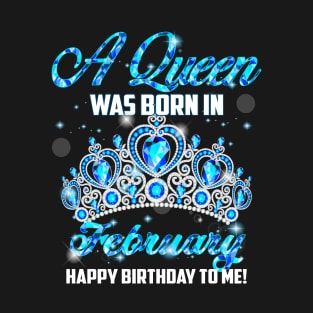 A Queen Was Born In February Happy Birthday To Me T-Shirt