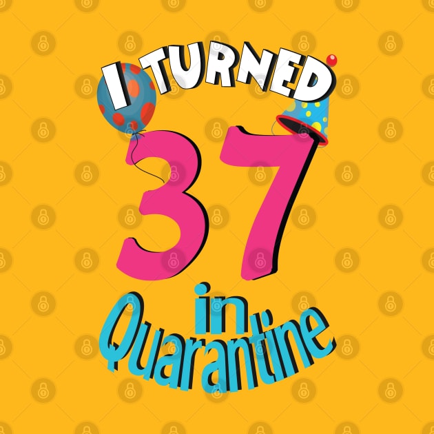 I turned 37 in quarantined by bratshirt