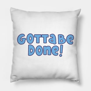 Gotta Be Done Pillow