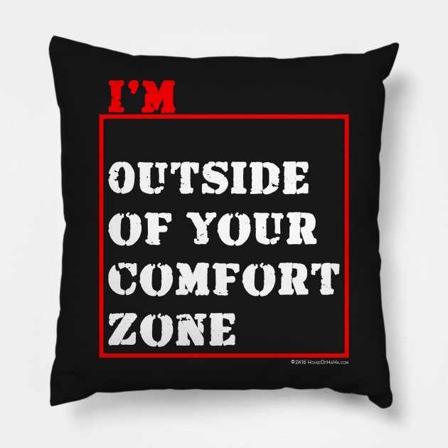 I'm Outside of Your Comfort Zone Pillow by House_Of_HaHa