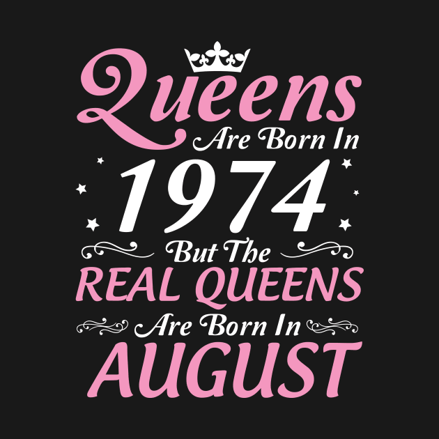 Queens Are Born In 1974 But The Real Queens Are Born In August Happy Birthday To Me Mom Aunt Sister by DainaMotteut