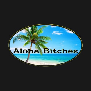 Aloha Bitches! T-Shirt